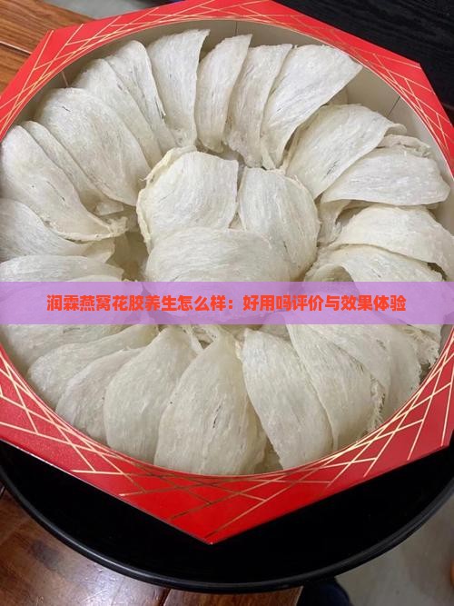 润霖燕窝花胶养生怎么样：好用吗评价与效果体验