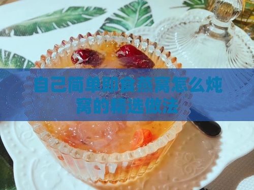 自己简单即食燕窝怎么炖窝的精选做法