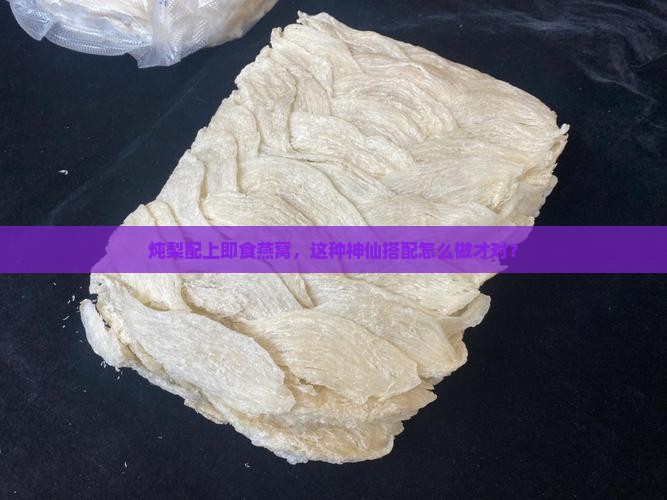 炖梨配上即食燕窝，这种神仙搭配怎么做才对？