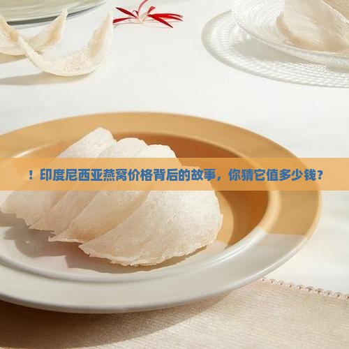 ！印度尼西亚燕窝价格背后的故事，你猜它值多少钱？