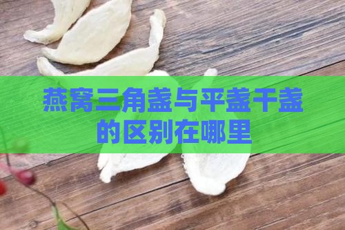 燕窝三角盏与平盏干盏的区别在哪里