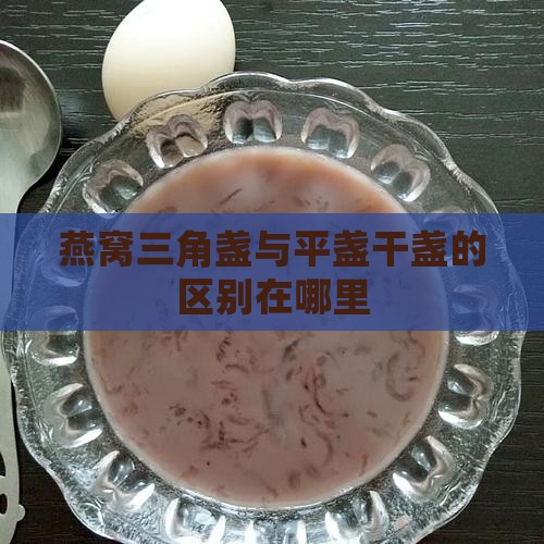 燕窝三角盏与平盏干盏的区别在哪里