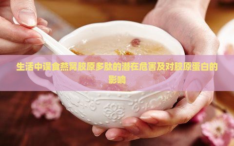 生活中误食燕窝胶原多肽的潜在危害及对胶原蛋白的影响