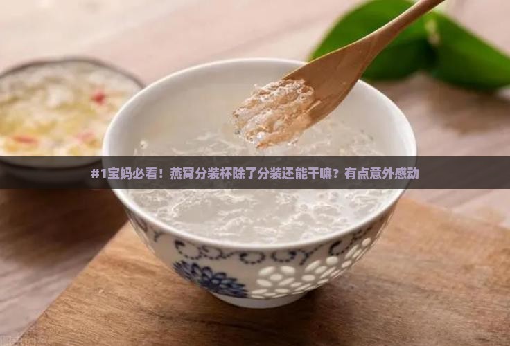 #1宝妈必看！燕窝分装杯除了分装还能干嘛？有点意外感动