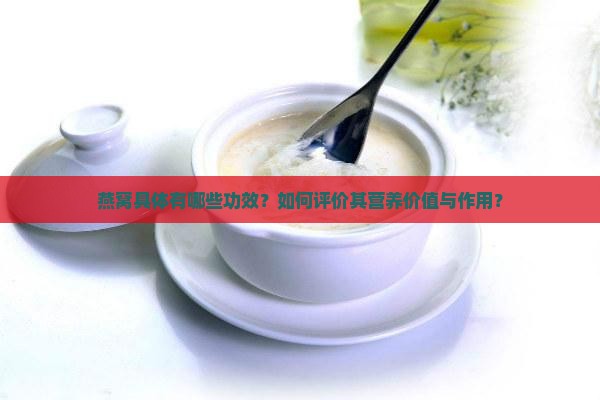 燕窝具体有哪些功效？如何评价其营养价值与作用？