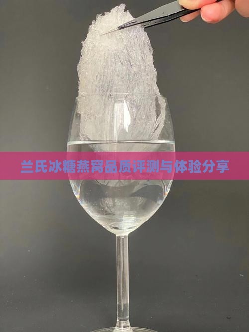 兰氏冰糖燕窝品质评测与体验分享