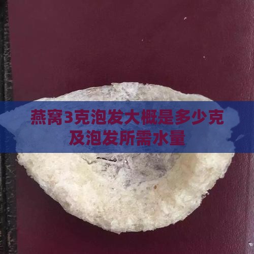 燕窝3克泡发大概是多少克及泡发所需水量