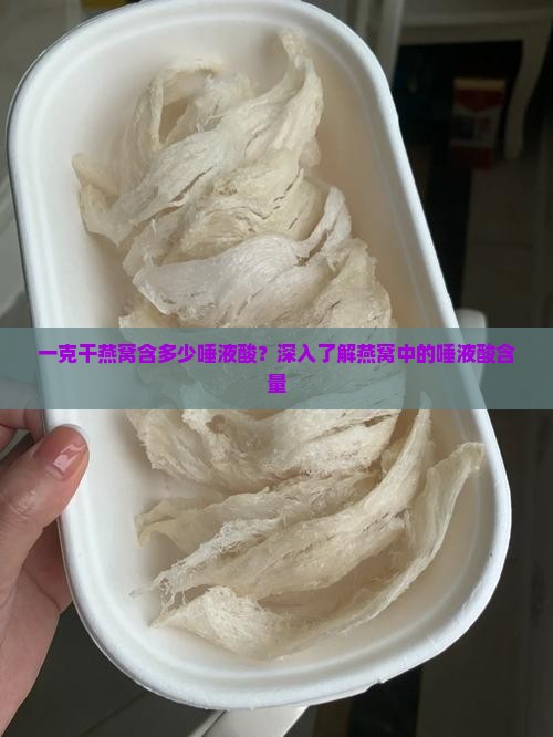 一克干燕窝含多少唾液酸？深入了解燕窝中的唾液酸含量