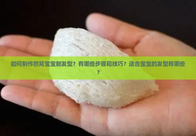 如何制作燕窝宝宝新发型？有哪些步骤和技巧？适合宝宝的发型有哪些？