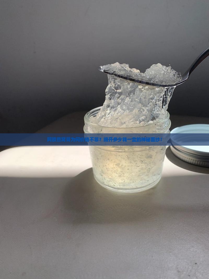 阿胶燕窝膏为何价格不菲？揭开多少钱一盒的神秘面纱！