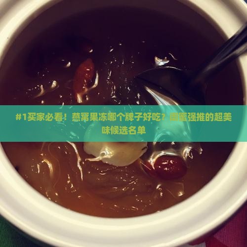 #1买家必看！燕窝果冻哪个牌子好吃？闺蜜强推的超美味候选名单