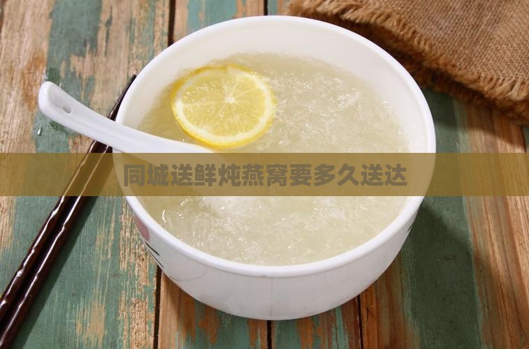 同城送鲜炖燕窝要多久送达