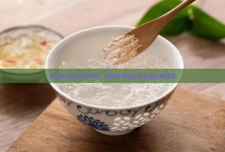 百香果过敏治疗攻略：如何有效应对百香果过敏症状