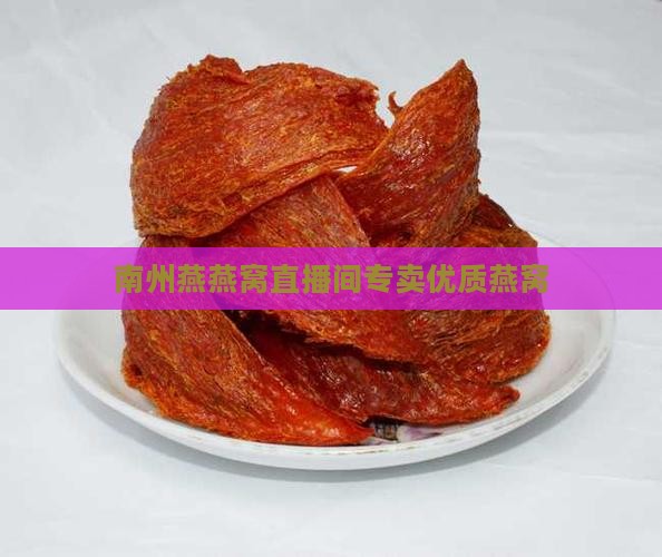 南州燕燕窝直播间专卖优质燕窝