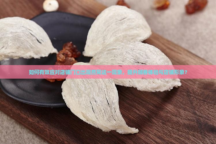 如何有效应对店铺门口出现燕窝这一现象，提升顾客体验与店铺形象？