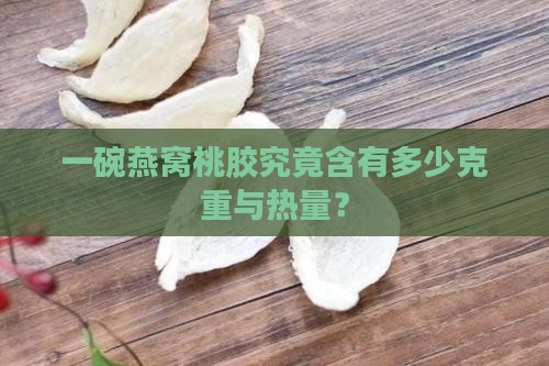 一碗燕窝桃胶究竟含有多少克重与热量？