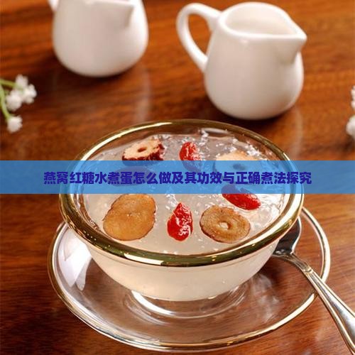 燕窝红糖水煮蛋怎么做及其功效与正确煮法探究