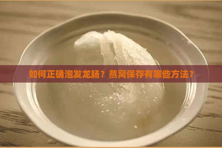 如何正确泡发龙肠？燕窝保存有哪些方法？