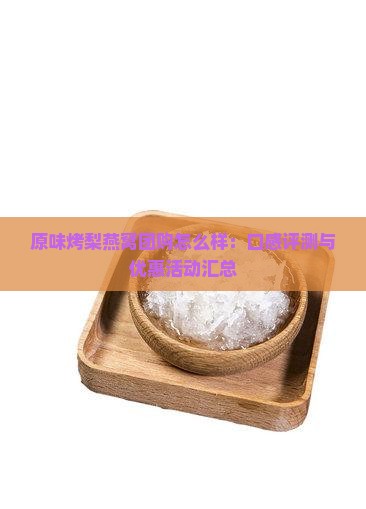 原味烤梨燕窝团购怎么样：口感评测与优惠活动汇总