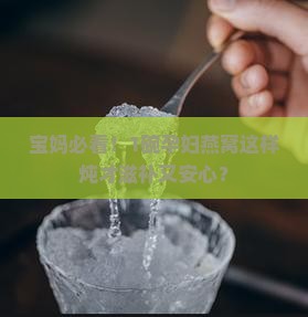 宝妈必看！1碗孕妇燕窝这样炖才滋补又安心？