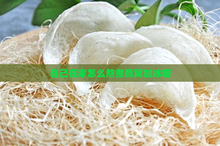自己在家怎么熬煮燕窝加冰糖