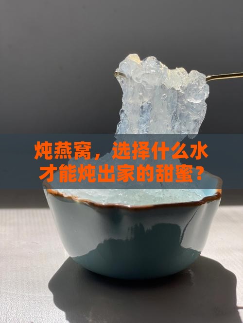 炖燕窝，选择什么水才能炖出家的甜蜜？