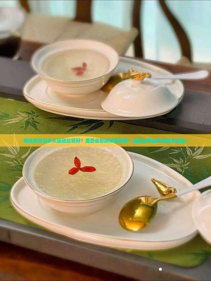 喝完燕窝后多久运动比较好？是否会影响吸收效果？运动时间如何安排更合适？