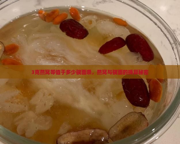 3克燕窝等值于多少碗面条，燕窝与碗面的换算秘密