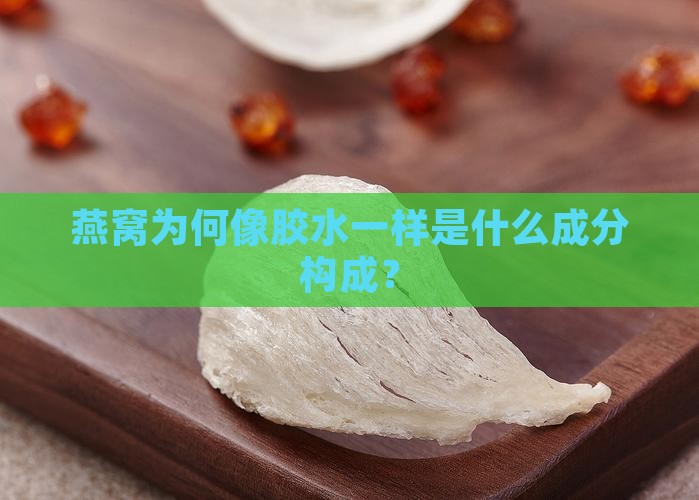燕窝为何像胶水一样是什么成分构成？