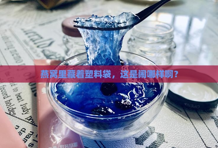 燕窝里藏着塑料袋，这是闹哪样啊？