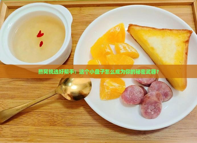 燕窝挑选好帮手：这个小盘子怎么成为你的秘密武器？