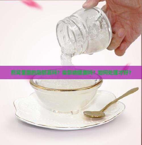 燕窝里面的脂肪高吗？会影响健康吗？如何处理才好？