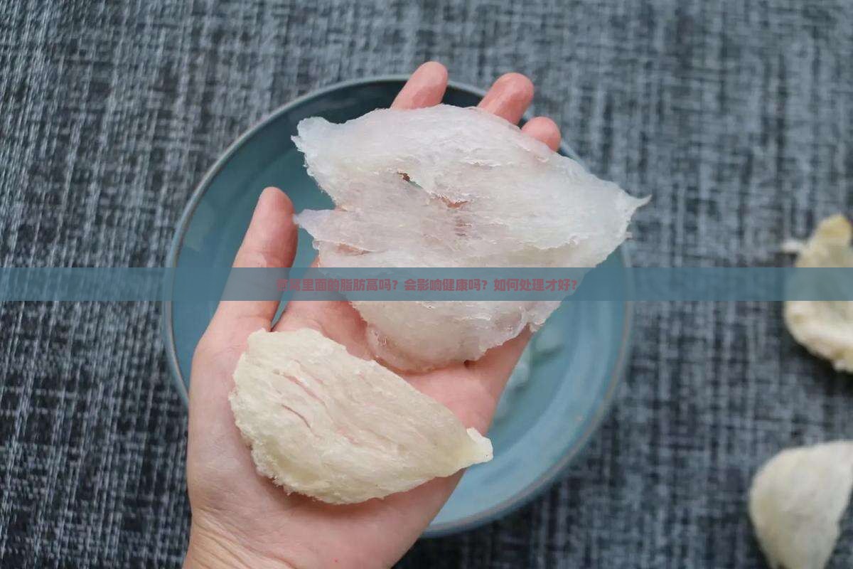 燕窝里面的脂肪高吗？会影响健康吗？如何处理才好？