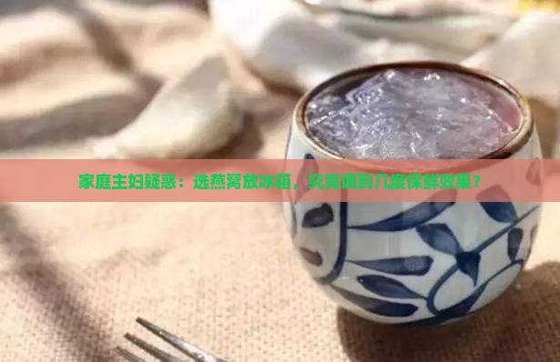 家庭主妇疑惑：选燕窝放冰箱，究竟调到几度保鲜效果？