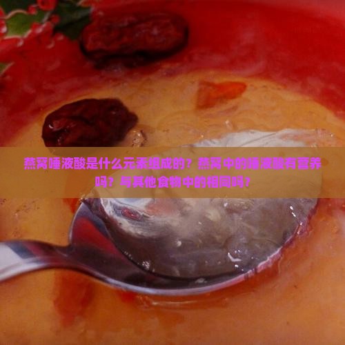 燕窝唾液酸是什么元素组成的？燕窝中的唾液酸有营养吗？与其他食物中的相同吗？
