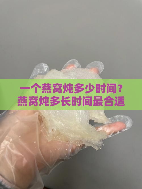 一个燕窝炖多少时间？燕窝炖多长时间最合适