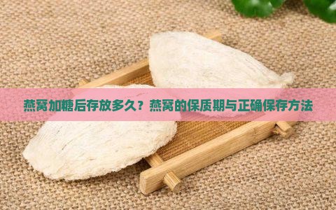 燕窝加糖后存放多久？燕窝的保质期与正确保存方法