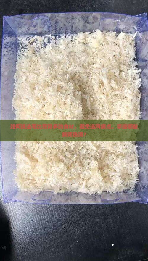 如何挑选毛比燕窝多的食材，避免选购痛点，掌握哪些新词热词？