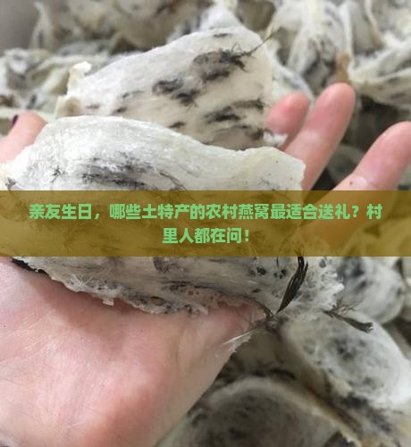 亲友生日，哪些土特产的农村燕窝最适合送礼？村里人都在问！