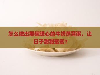 怎么做出那碗暖心的牛奶燕窝粥，让日子甜甜蜜蜜？