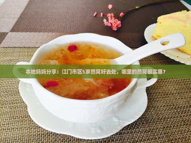 本地妈妈分享：江门市区5家燕窝好去处，哪里的燕窝最实惠？