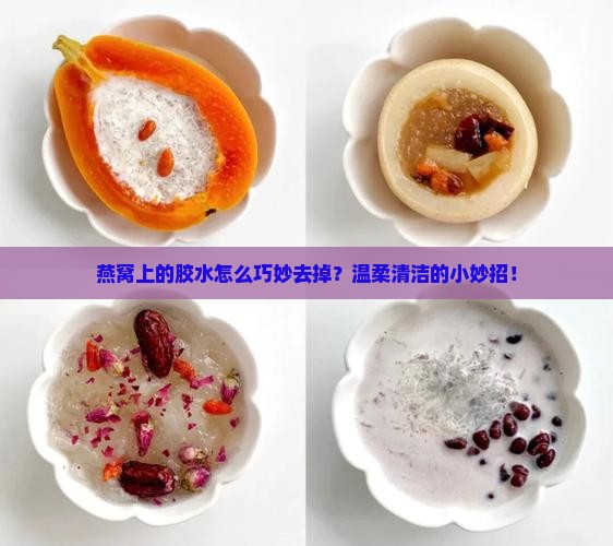 燕窝上的胶水怎么巧妙去掉？温柔清洁的小妙招！