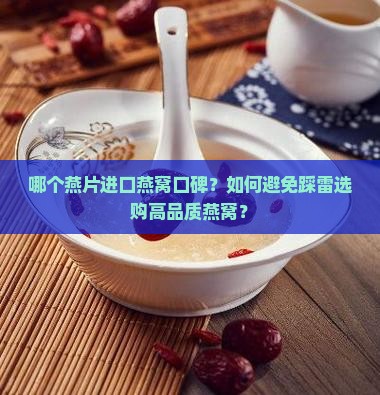 哪个燕片进口燕窝口碑？如何避免踩雷选购高品质燕窝？