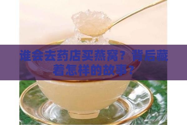 谁会去药店买燕窝？背后藏着怎样的故事？