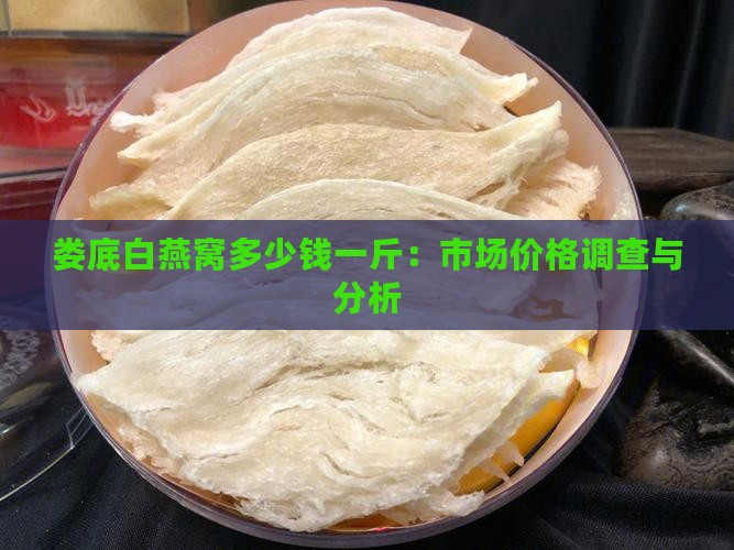 娄底白燕窝多少钱一斤：市场价格调查与分析