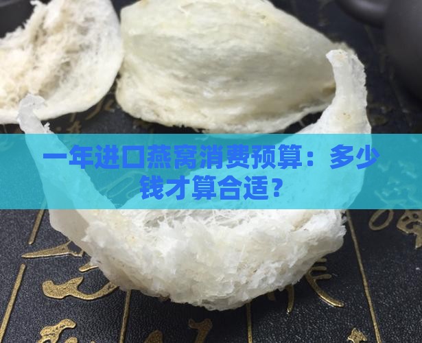 一年进口燕窝消费预算：多少钱才算合适？