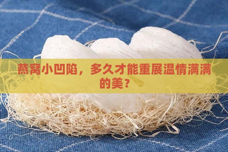 燕窝小凹陷，多久才能重展温情满满的美？