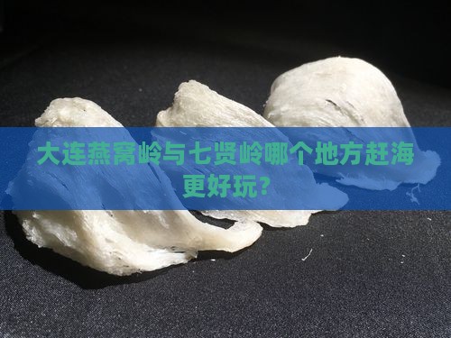 大连燕窝岭与七贤岭哪个地方赶海更好玩？