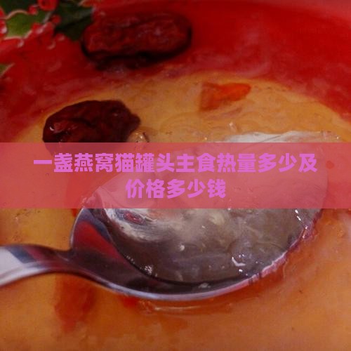 一盏燕窝猫罐头主食热量多少及价格多少钱