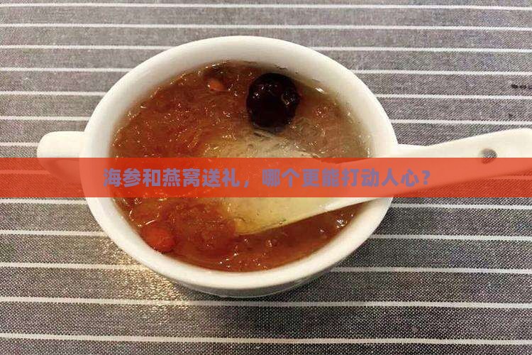 海参和燕窝送礼，哪个更能打动人心？